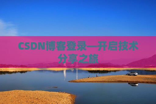 CSDN博客登录—开启技术分享之旅